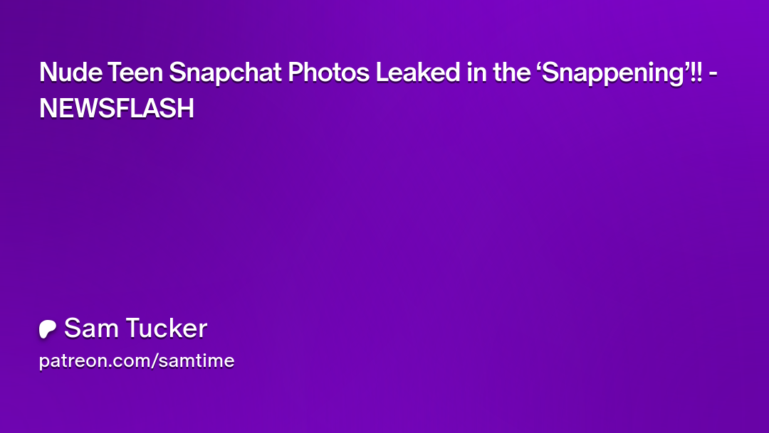 Nude Teen Snapchat Photos Leaked in the ‘Snappening’!! - NEWSFLASH | Patreon