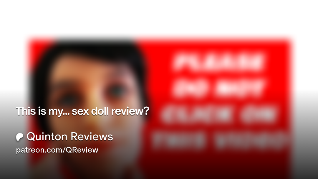 This is my... sex doll review? | Patreon