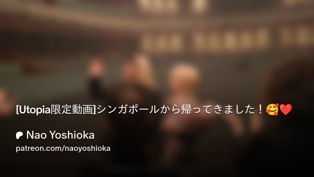 [Utopia限定動画]シンガポールから帰ってきました！🥰❤️ | Patreon