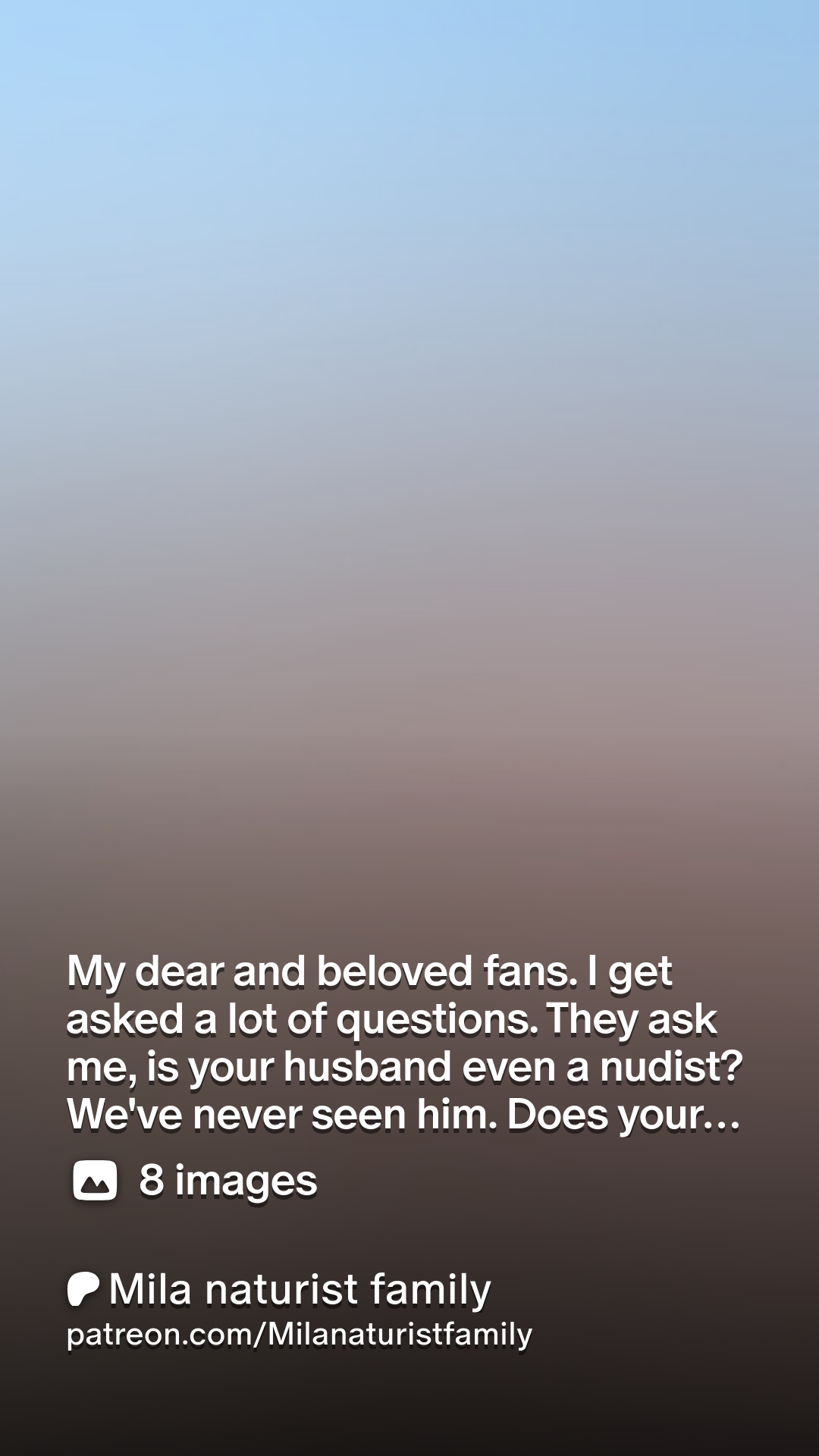 My dear and beloved fans. I get asked a lot of questions. They ask me, is  your husband even a nudist? Weve never seen him. Does your husband  generally share your views?