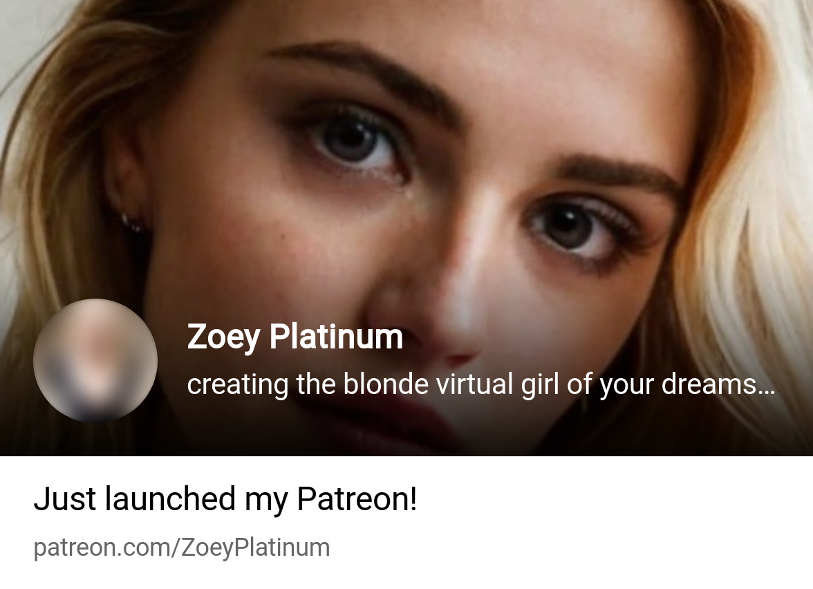 Zoey Platinum | creating the blonde virtual girl of your dreams come true |  Patreon