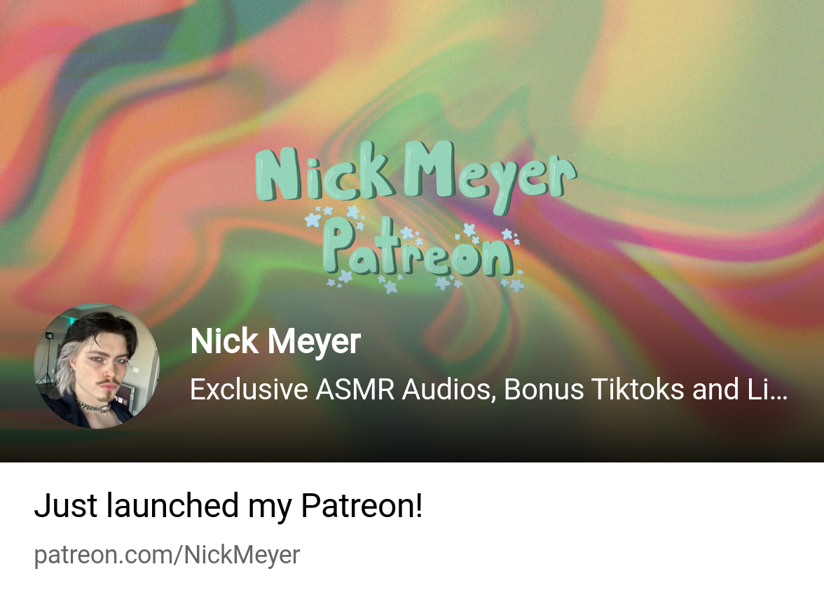 Nick Meyer | Exclusive ASMR Audios, Bonus Tiktoks and Life Updates! |  Patreon