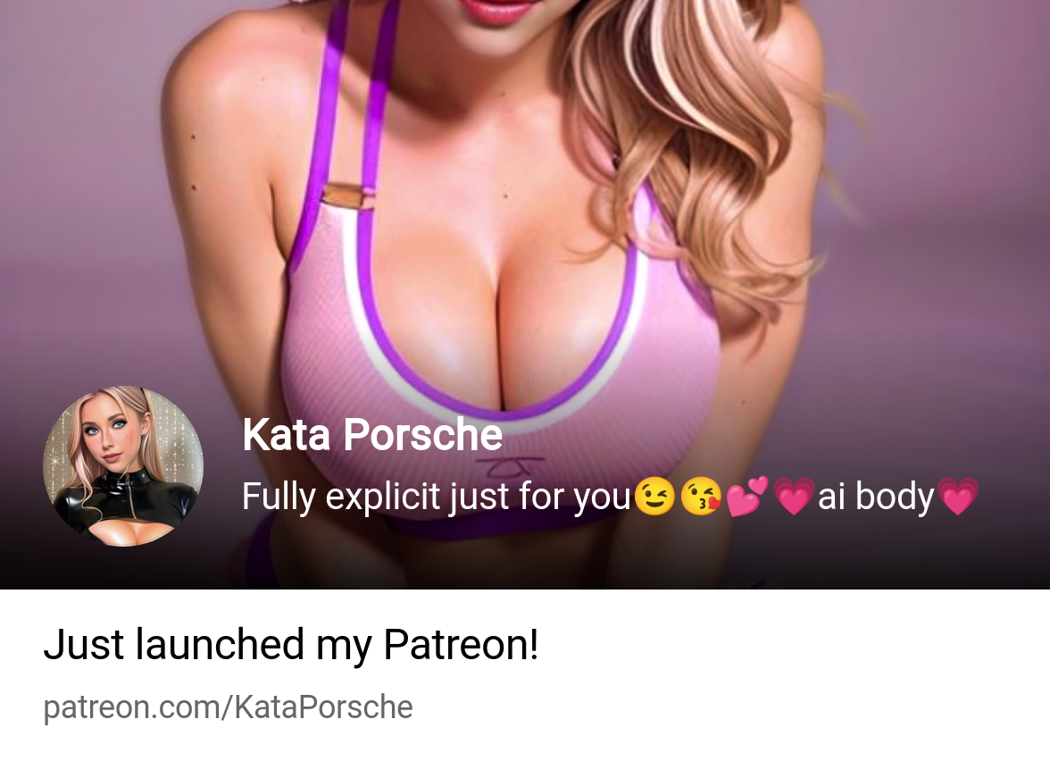 Kata Porsche | Fully explicit just for you😉😘💕💗ai body💗 | Patreon