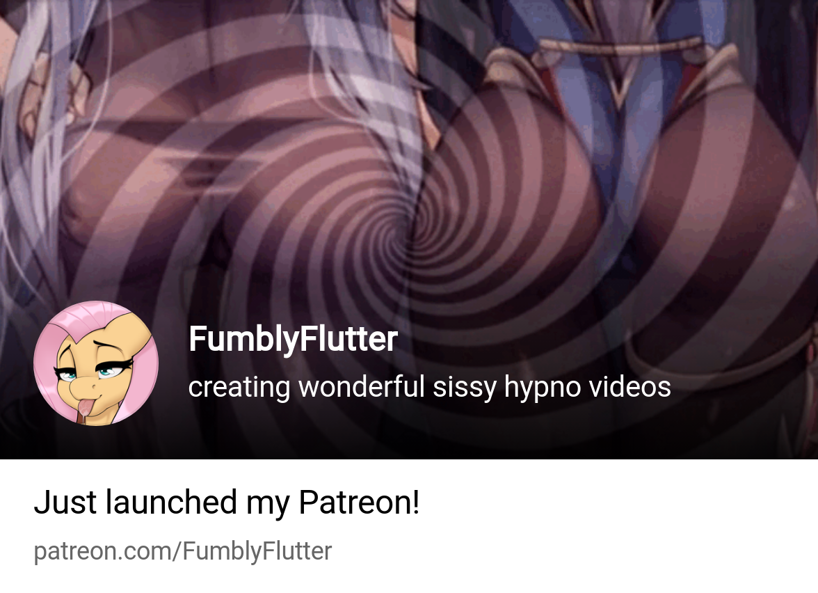 FumblyFlutter | creating wonderful sissy hypno videos | Patreon