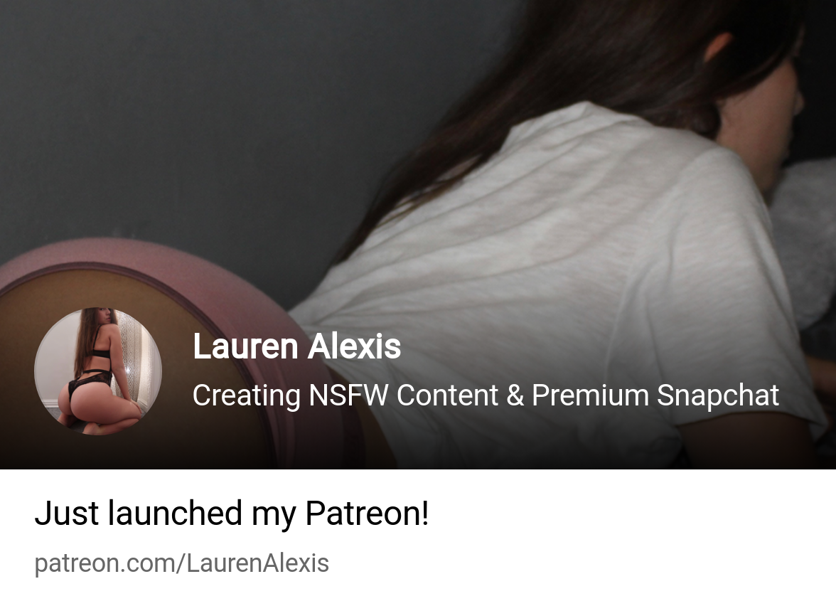 Lauren Alexis | Creating NSFW Content & Premium Snapchat | Patreon