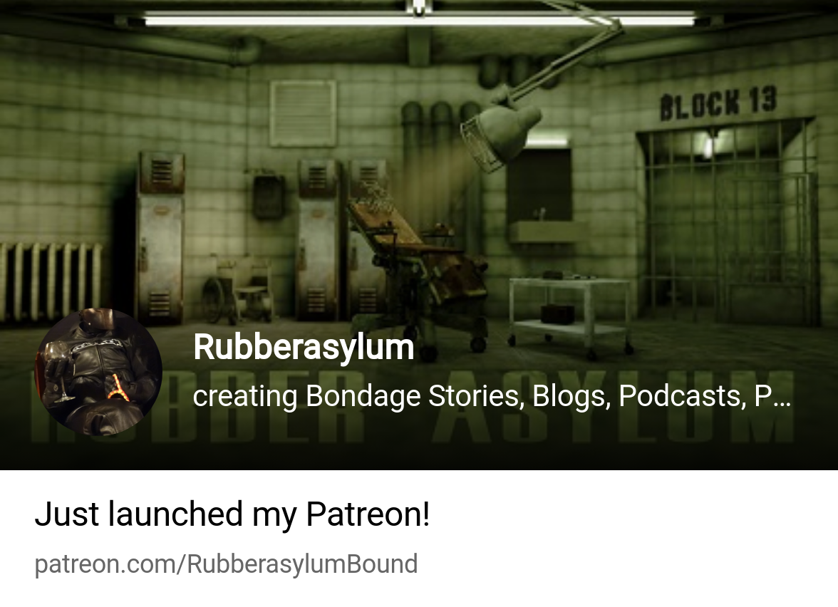 Rubberasylum | creating Bondage Stories, Blogs, Podcasts, Polls & Behind  the sc | Patreon