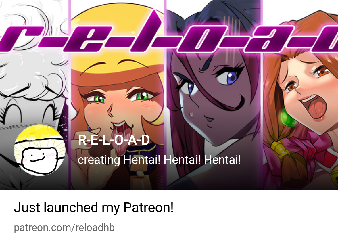 R-E-L-O-A-D | creating Hentai! Hentai! Hentai! | Patreon