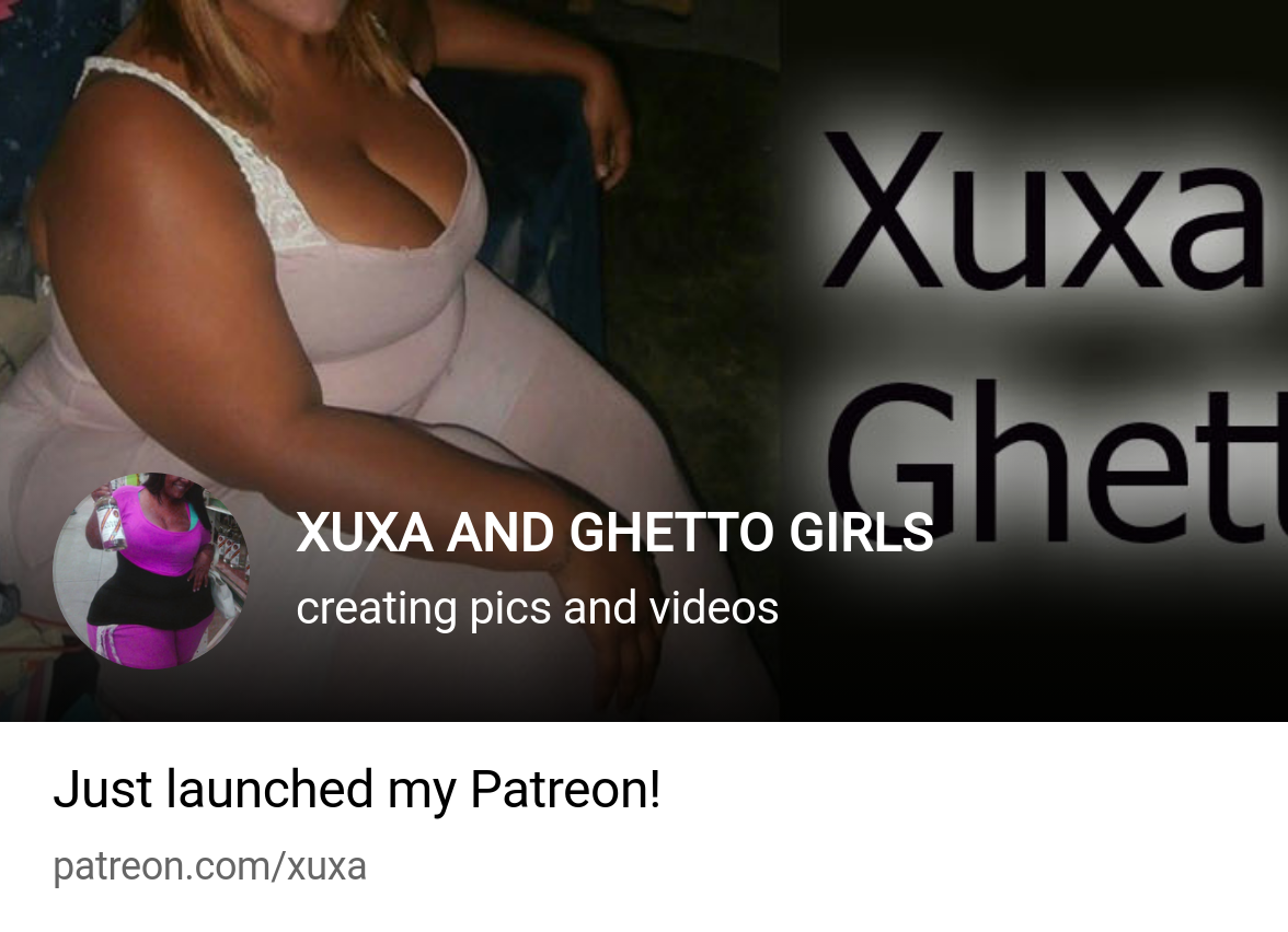 XUXA AND GHETTO GIRLS | creating pics and videos | Patreon