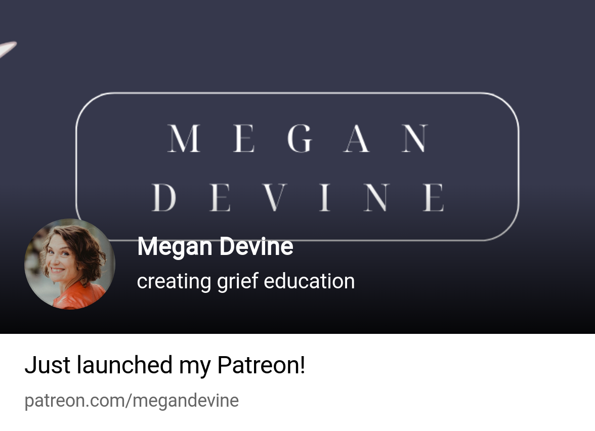 Megan Devine | creating grief education | Patreon