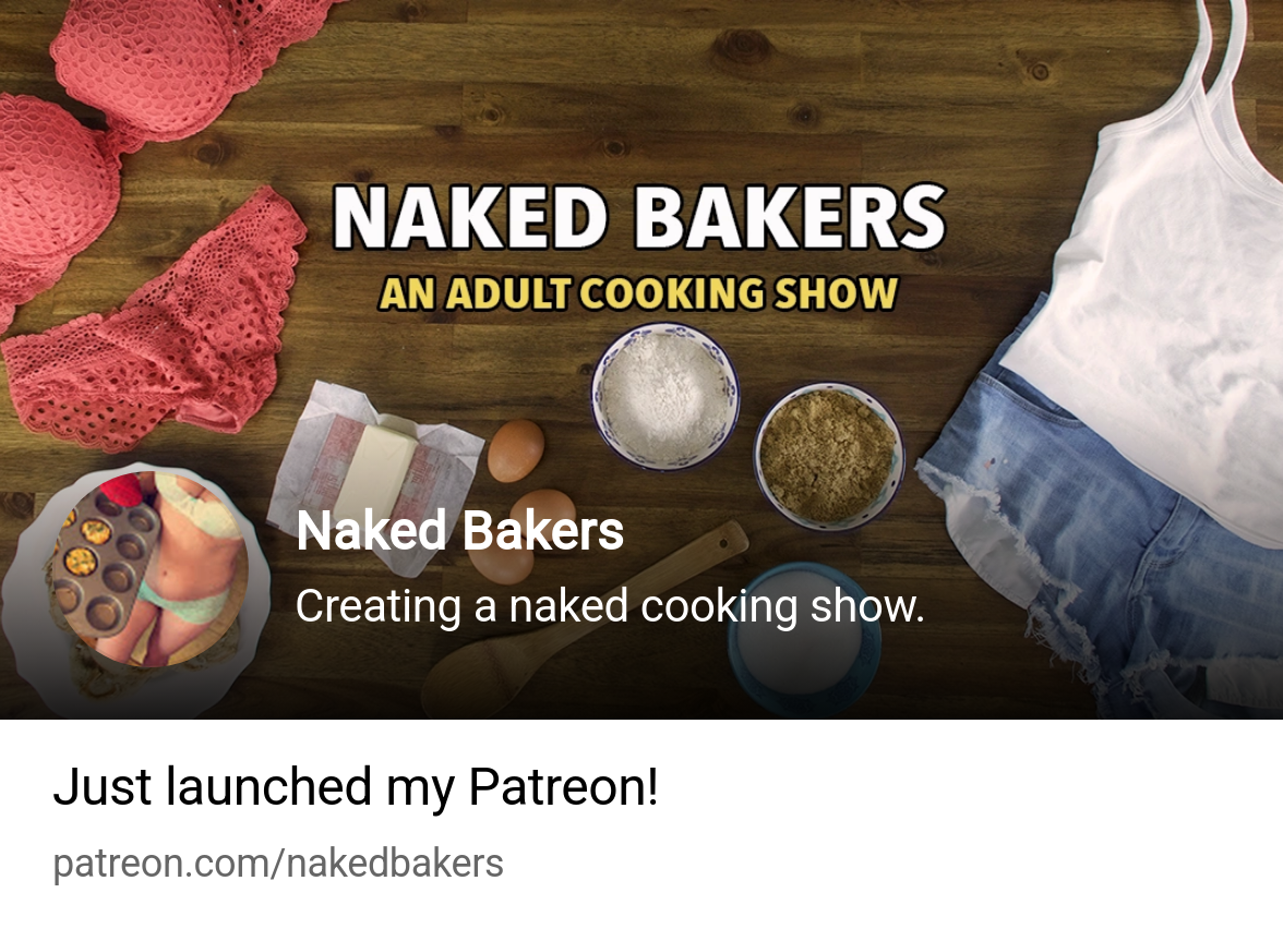 Naked Bakers | Creating a naked cooking show. | Patreon