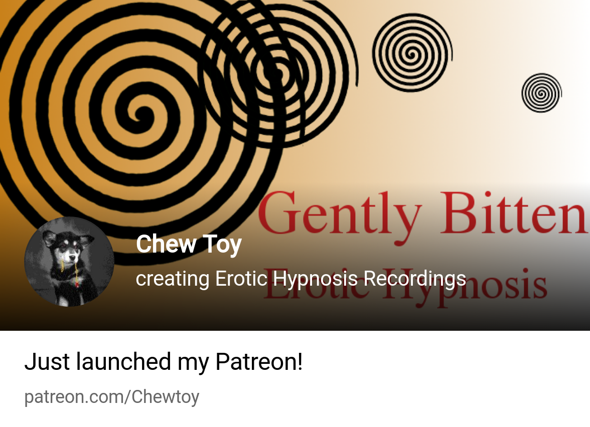 Chew Toy | creating Erotic Hypnosis Recordings | Patreon