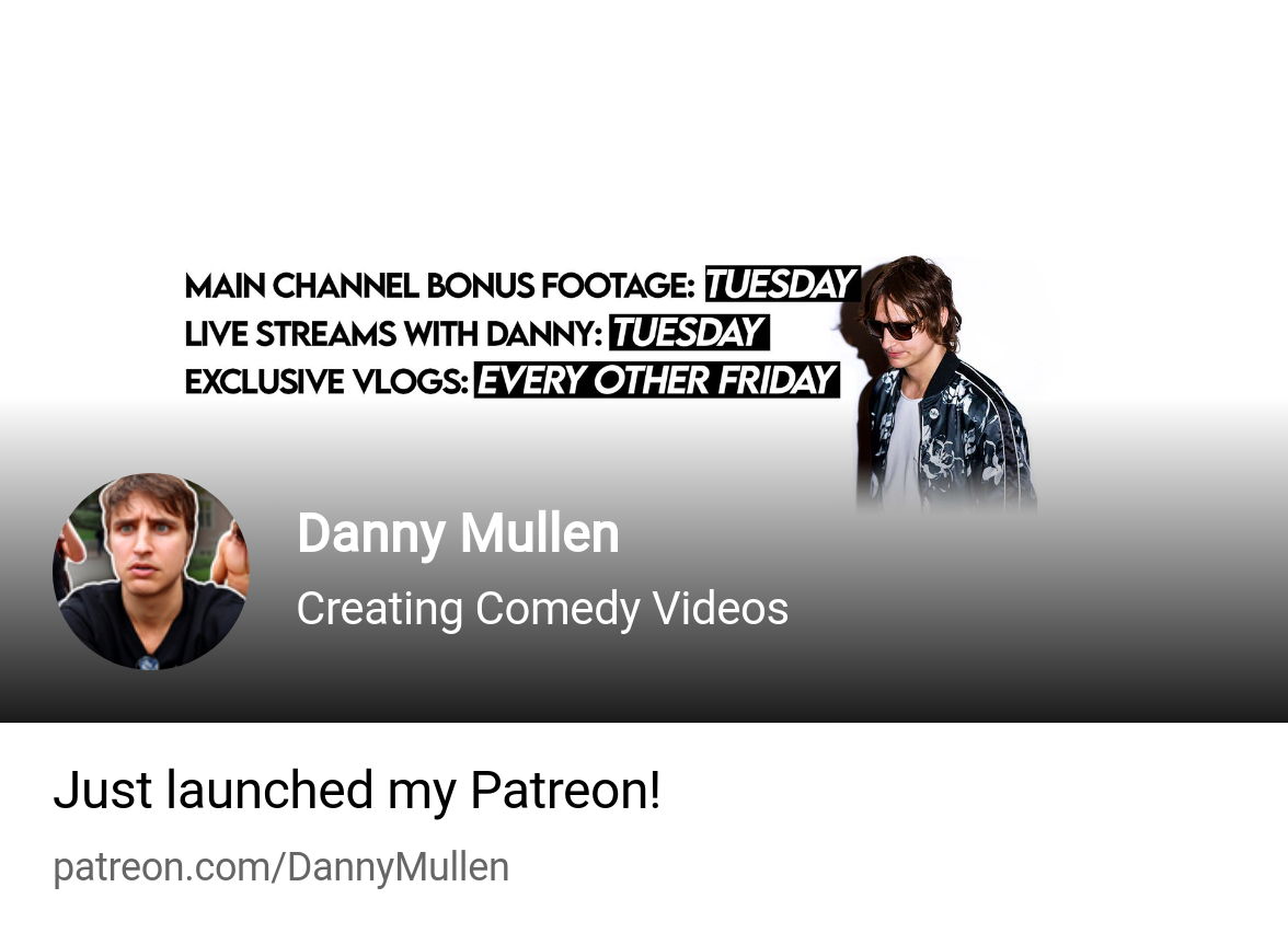 Danny Mullen | Creating Comedy Videos | Patreon