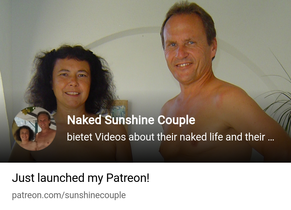 Naked Sunshine Couple | bietet Videos about their naked life and their naked  adventures | Patreon