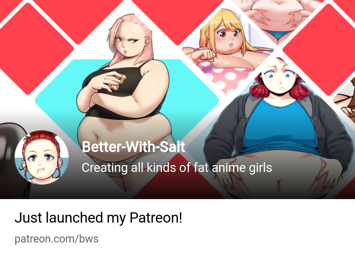 Better-With-Salt | Creating all kinds of fat anime girls | Patreon