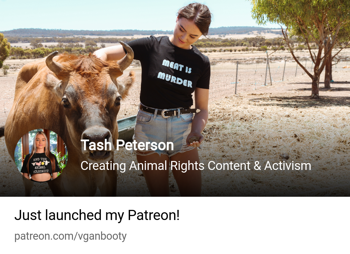 Tash Peterson | Creating Animal Rights Content & Activism | Patreon