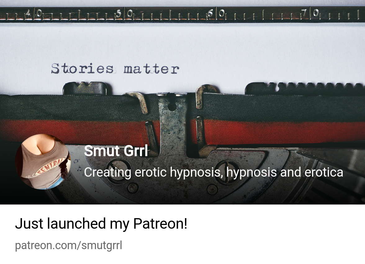 Smut Grrl | Creating erotic hypnosis, hypnosis and erotica | Patreon