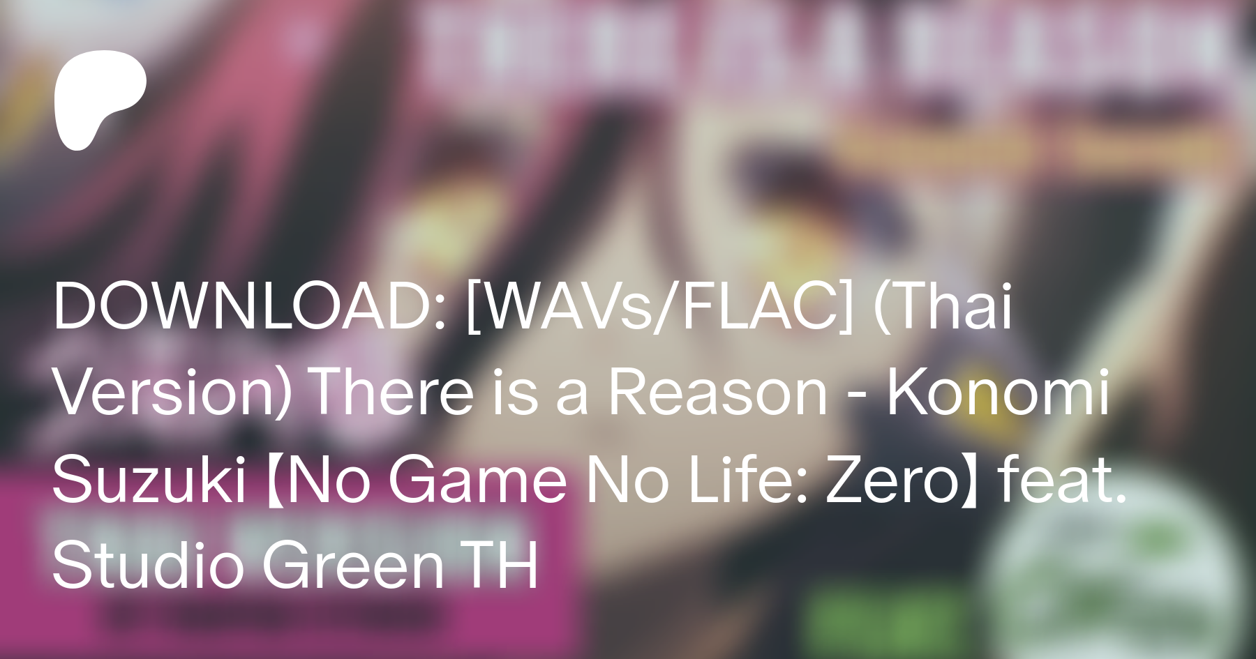 DOWNLOAD: [WAVs/FLAC] (Thai Version) There is a Reason - Konomi Suzuki 【No  Game No Life: Zero】 feat. Studio Green TH
