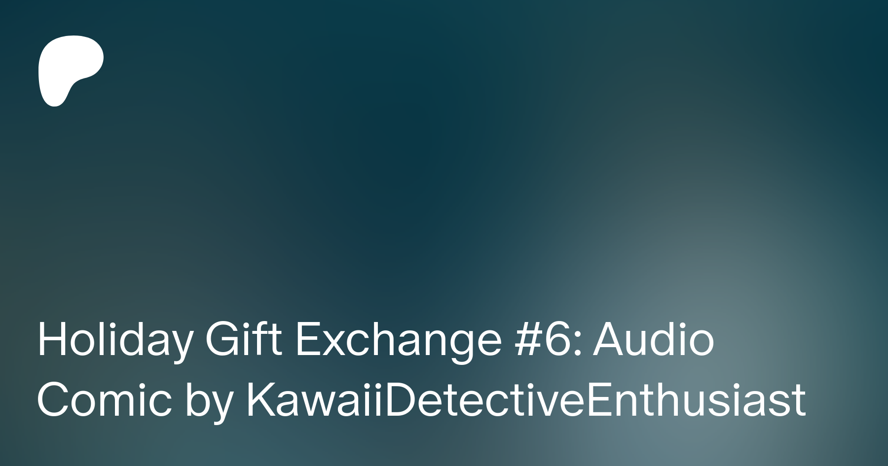 Holiday Gift Exchange #6: Audio Comic by KawaiiDetectiveEnthusiast | Patreon