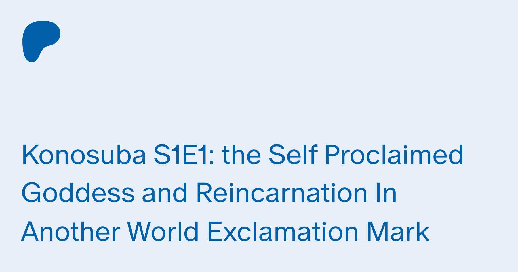 Konosuba S1E1: the Self Proclaimed Goddess and Reincarnation In Another  World Exclamation Mark | Patreon