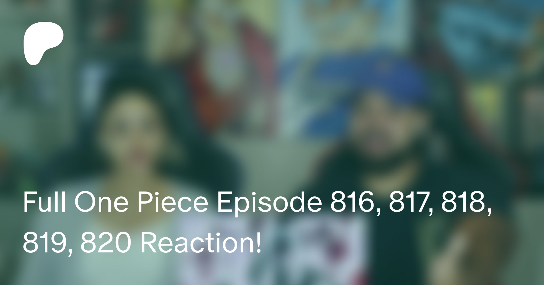 Full One Piece Episode 816 817 818 819 0 Reaction Struckbybelz On Patreon