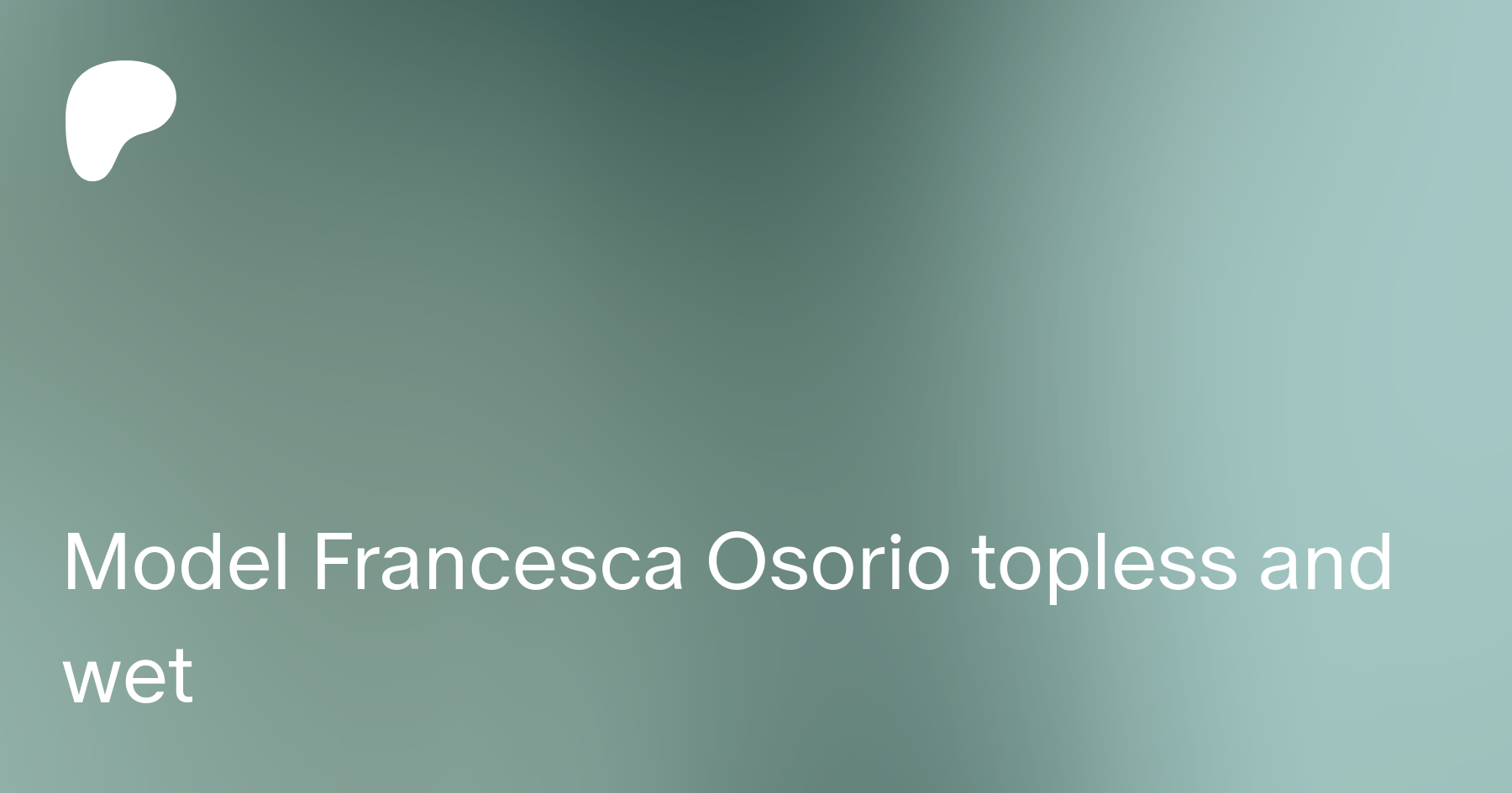 Model Francesca Osorio topless and wet | Patreon