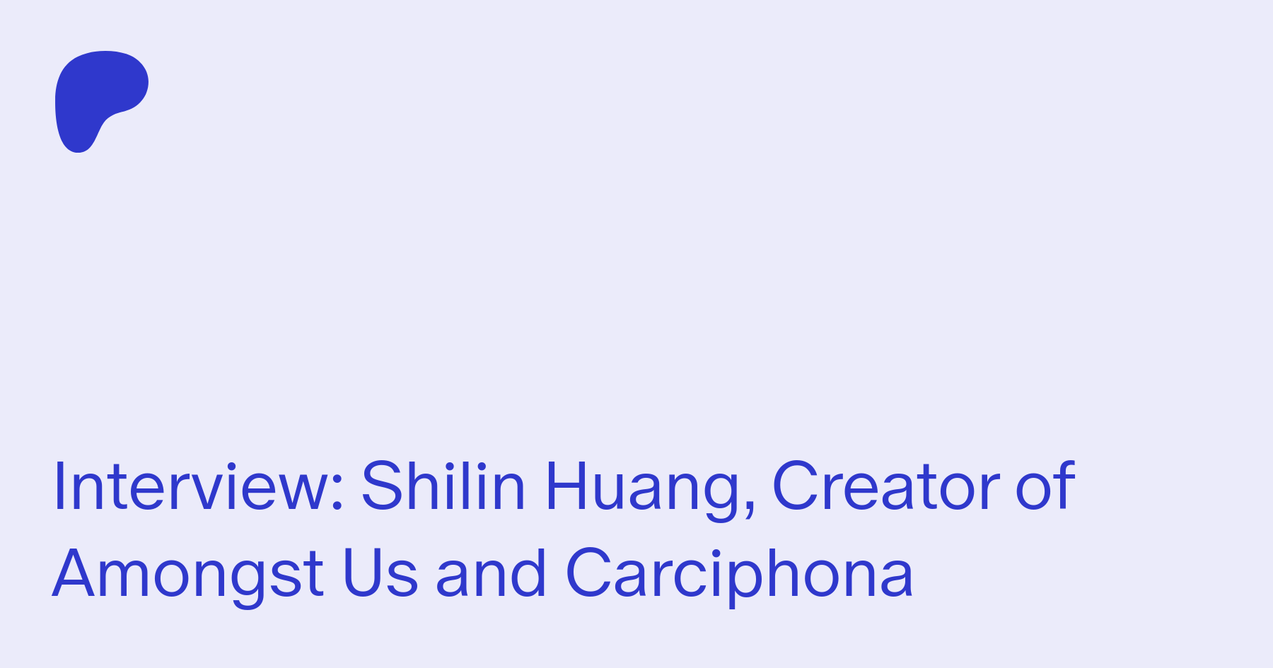 Interview: Shilin Huang, Creator of Amongst Us and Carciphona