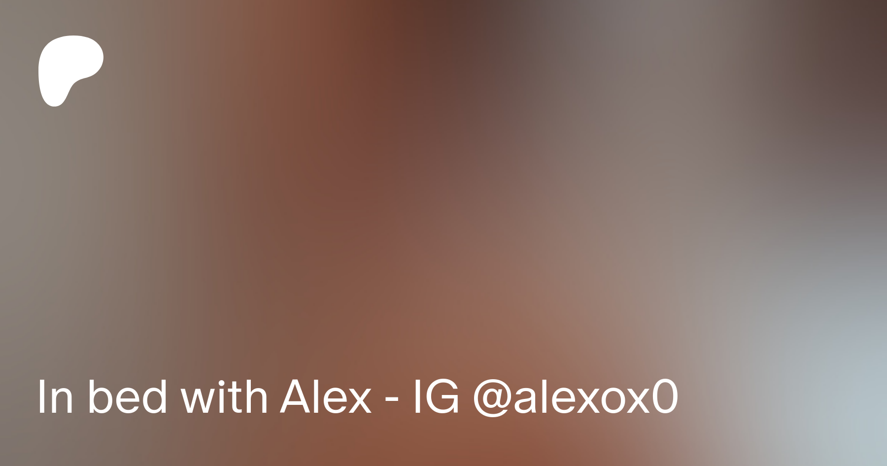 In bed with Alex - IG @alexox0 | Patreon