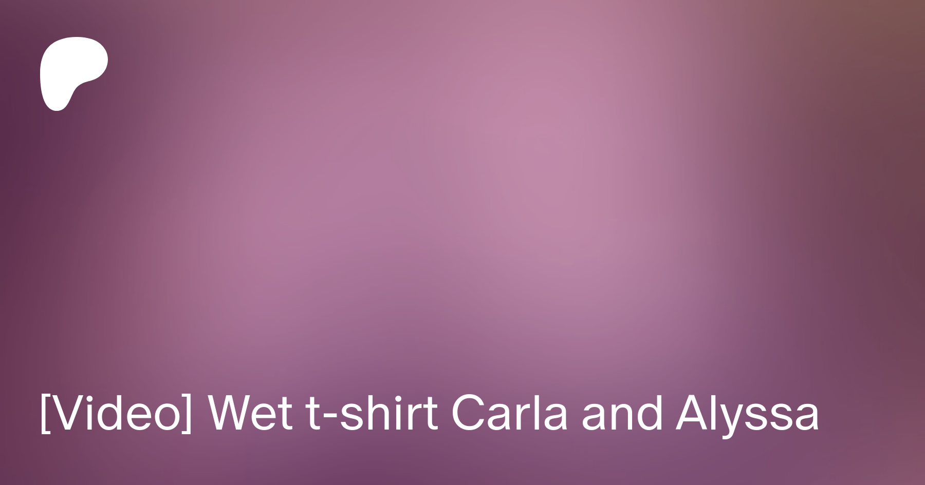 Wet t-shirt Carla and Alyssa | Patreon