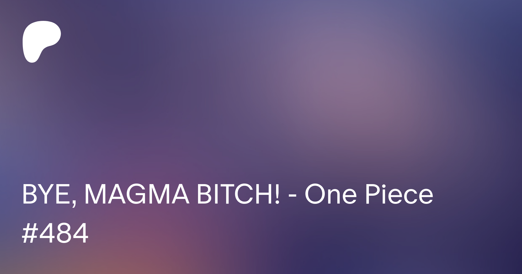 Bye Magma Bitch One Piece 484 The Goosh On Patreon