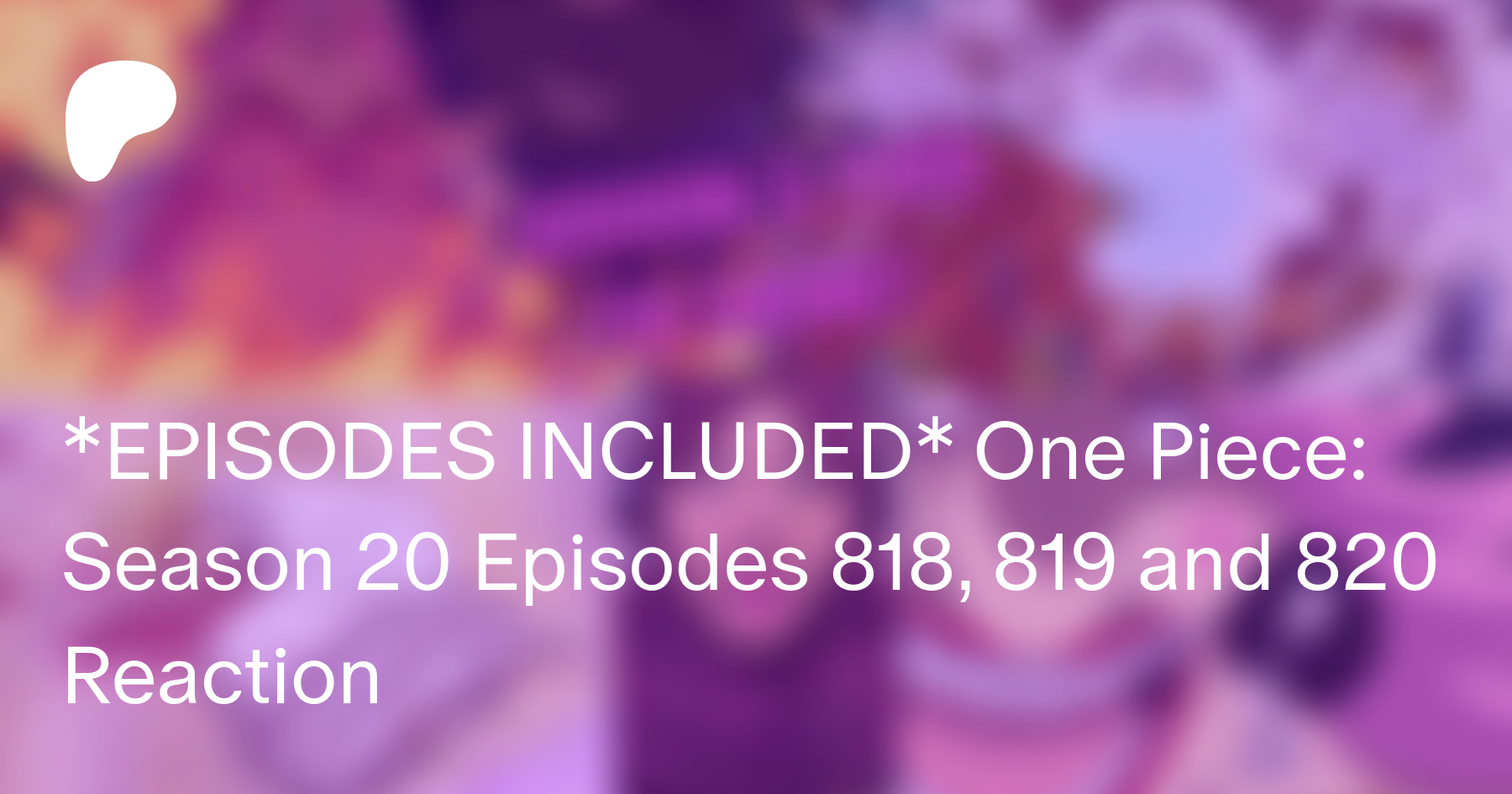 Episodes Included One Piece Season Episodes 818 819 And 0 Reaction Sherianna Reacts En Patreon
