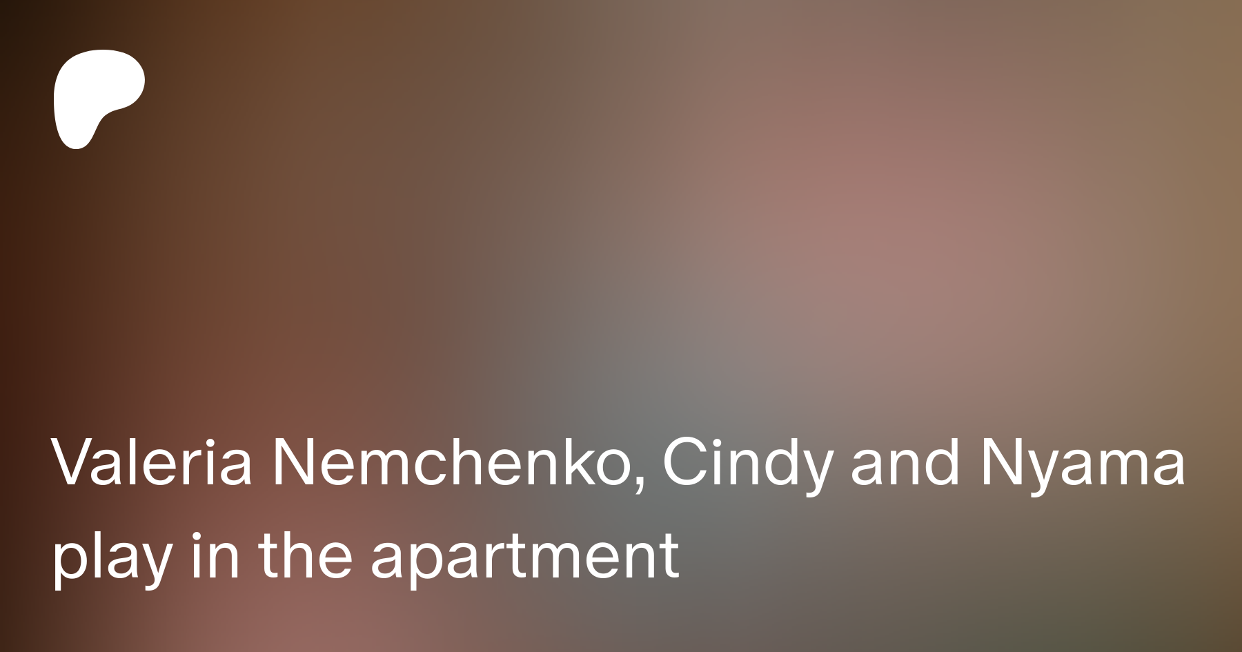 Valeria Nemchenko, Cindy and Nyama play in the apartment | Patreon