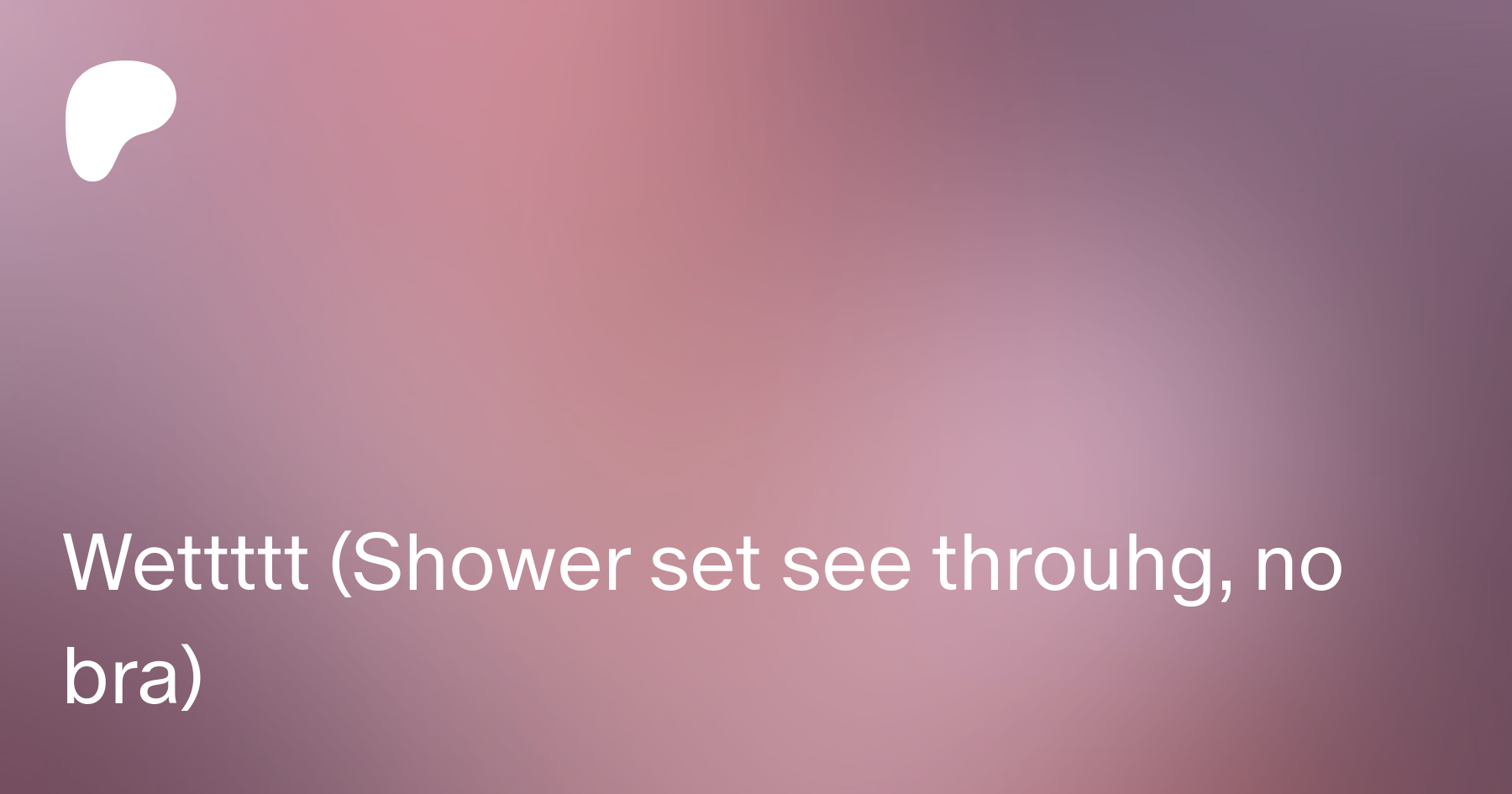 Wettttt (Shower set see throuhg, no bra) | Patreon