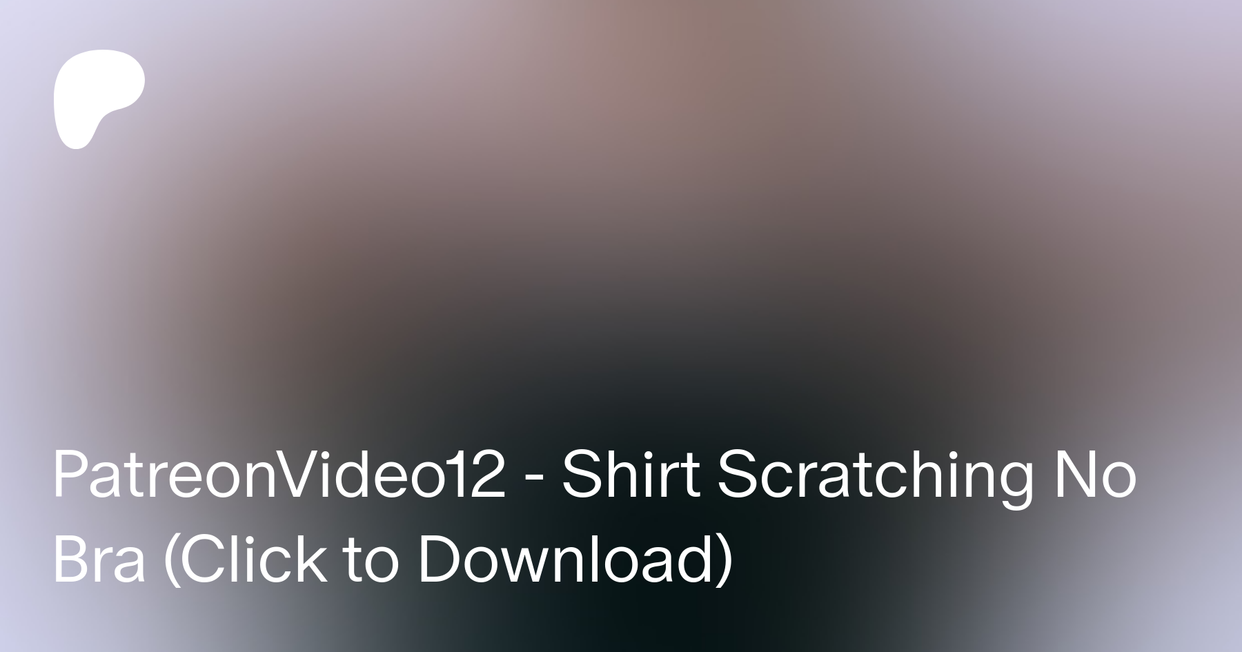 PatreonVideo12 - Shirt Scratching No Bra (Click to Download)