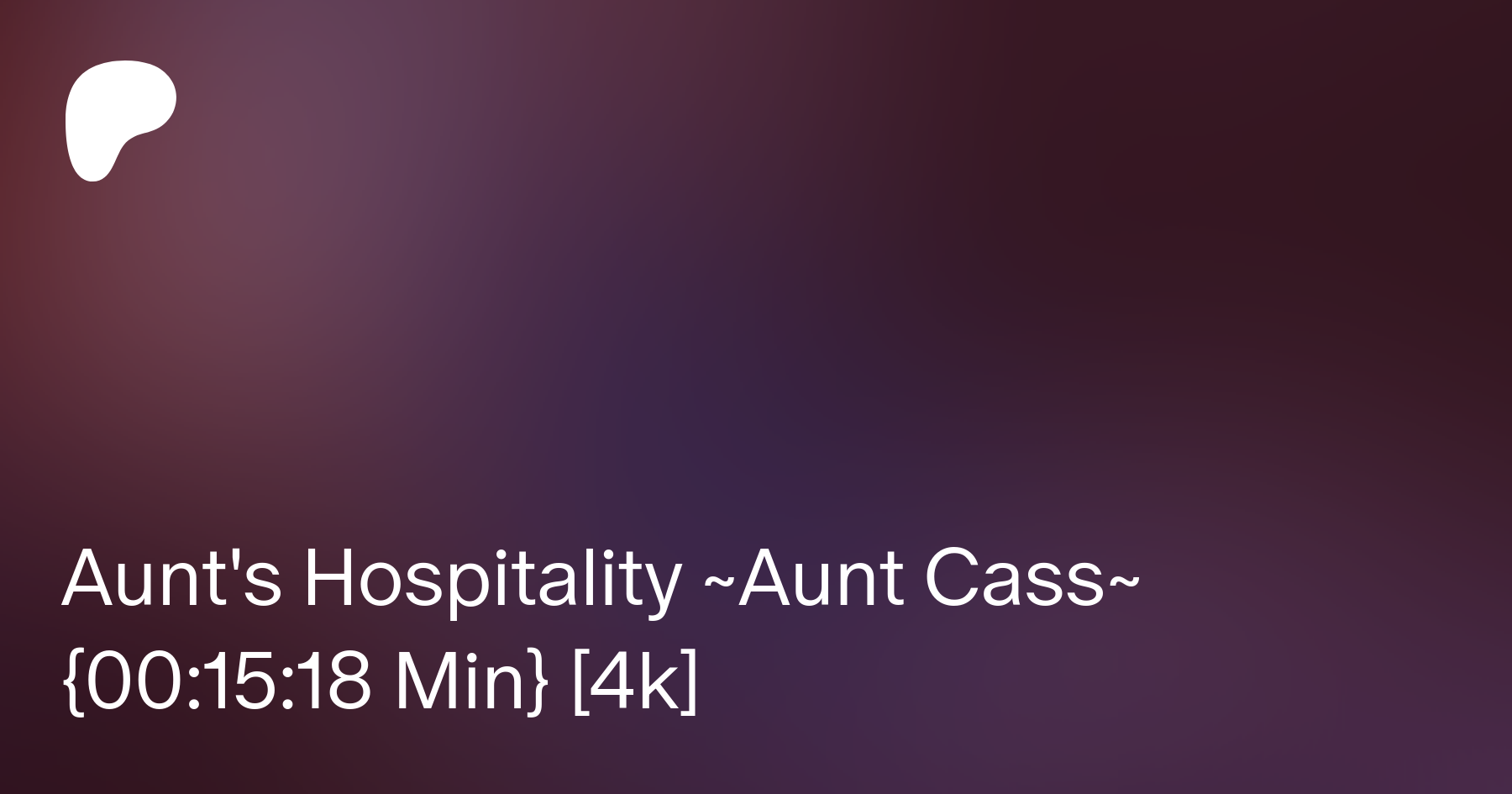 Aunt's Hospitality ~Aunt Cass~ {00:15:18 Min} [4k] | Patreon