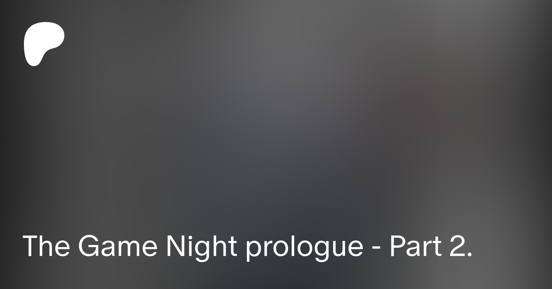 The Game Night prologue - Part 2. | Patreon