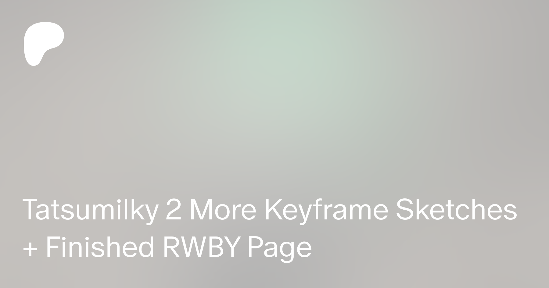 Tatsumilky 2 More Keyframe Sketches + Finished RWBY Page | Patreon