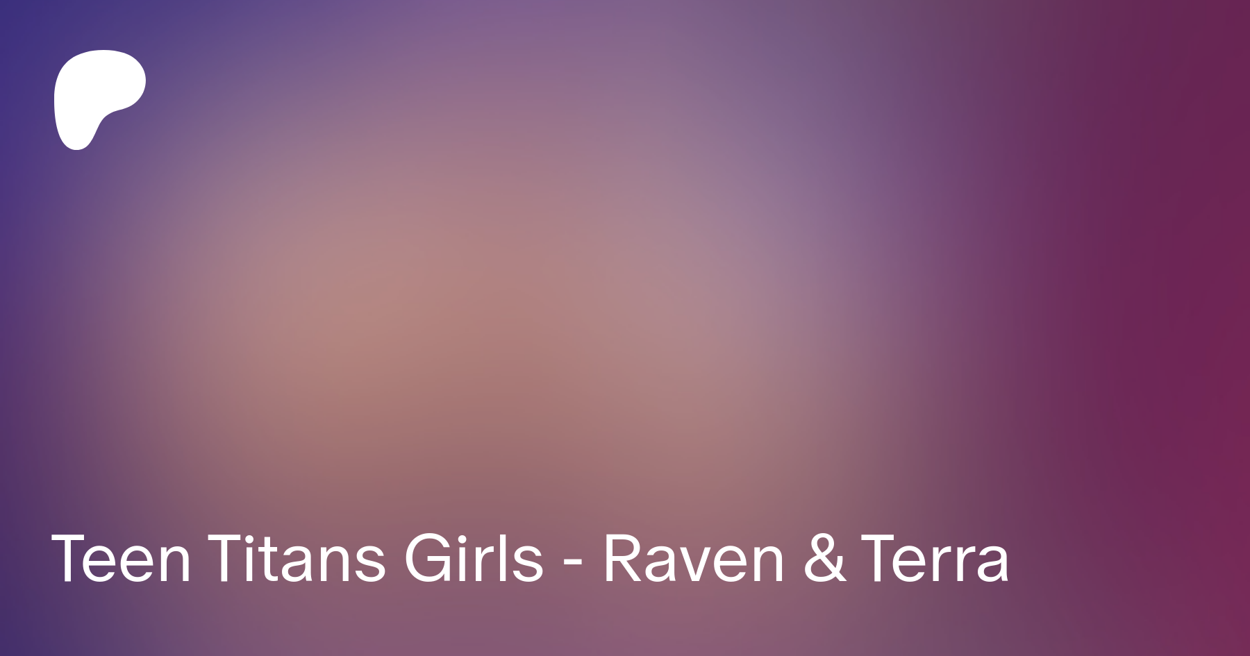 Teen Titans Girls - Raven & Terra | Patreon