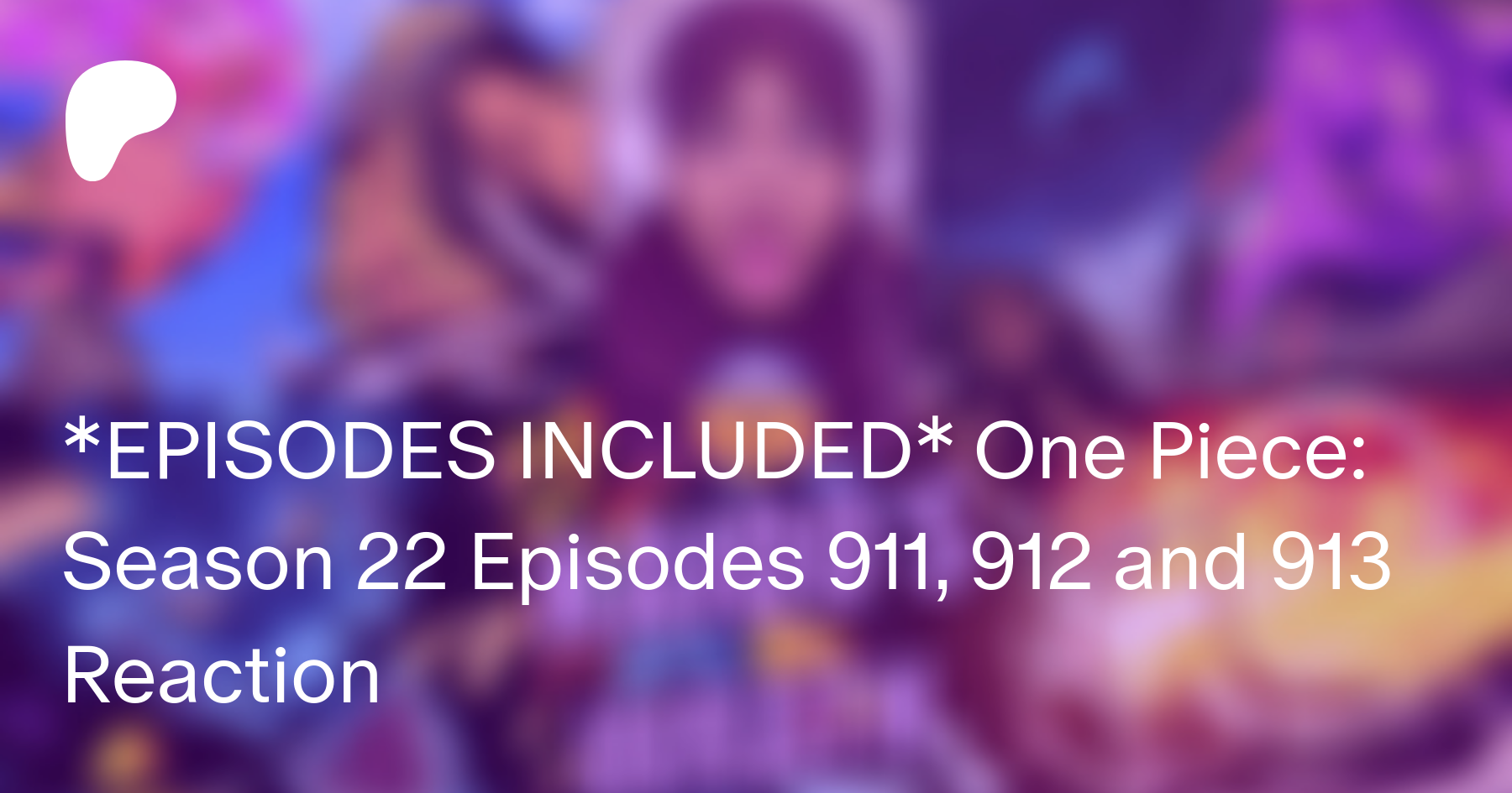 Episodes Included One Piece Season 22 Episodes 911 912 And 913 Reaction Sherianna Reacts On Patreon