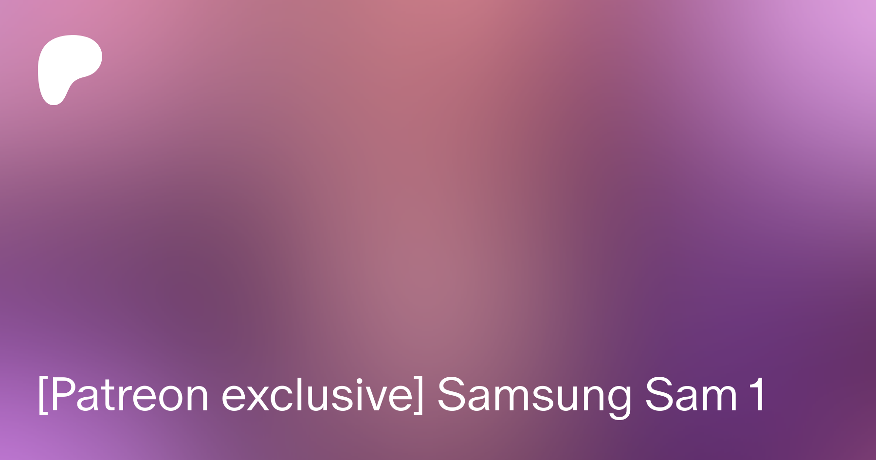 Patreon exclusive] Samsung Sam 1