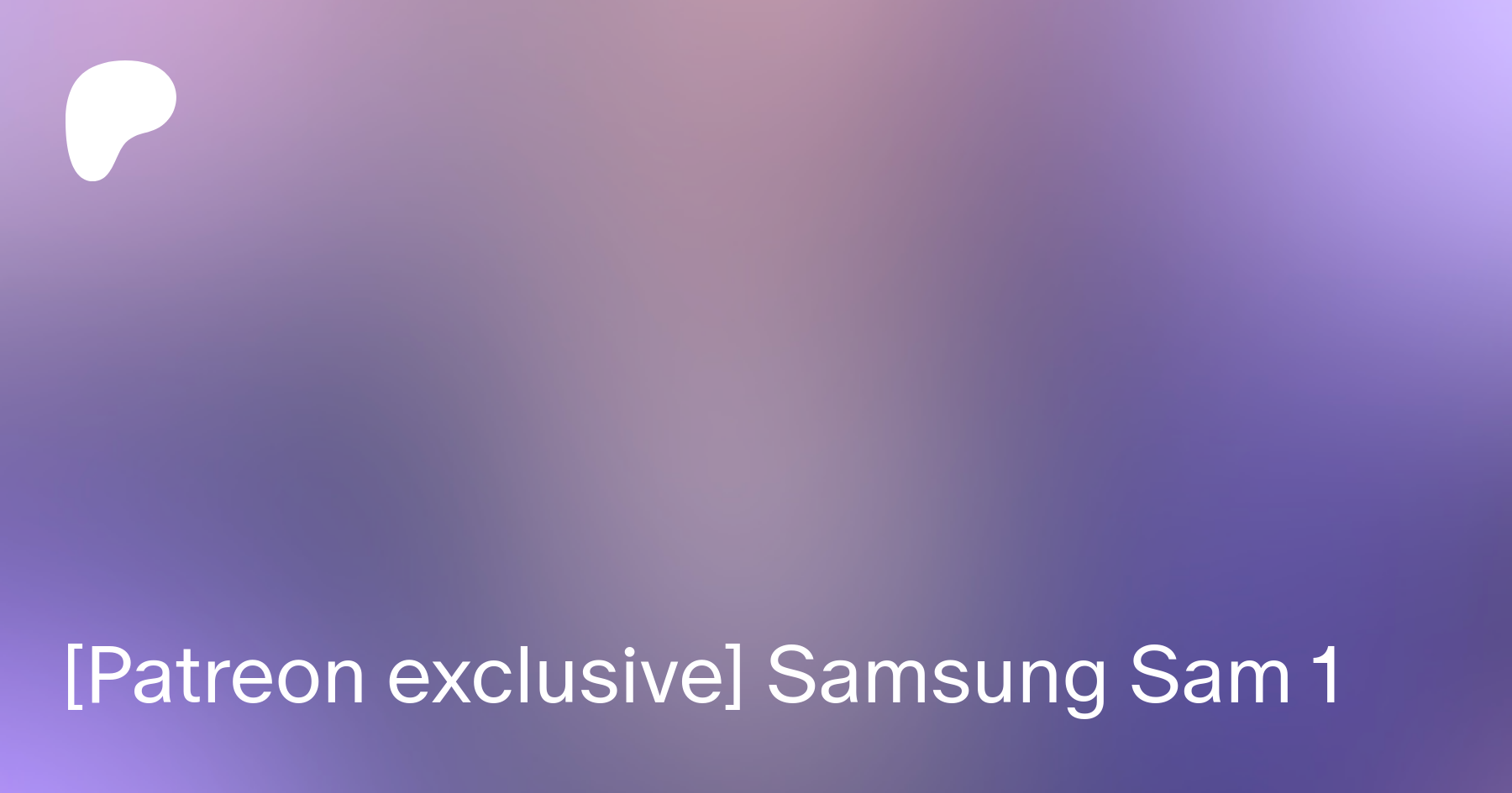 Patreon exclusive] Samsung Sam 1