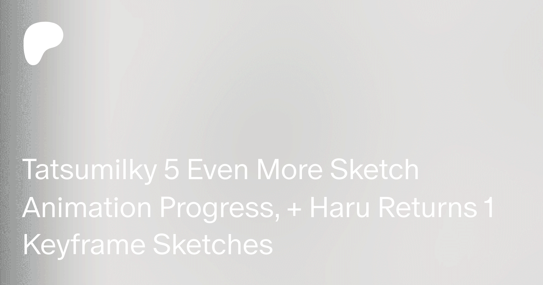 Tatsumilky 5 Even More Sketch Animation Progress, + Haru Returns 1 Keyframe  Sketches | Patreon