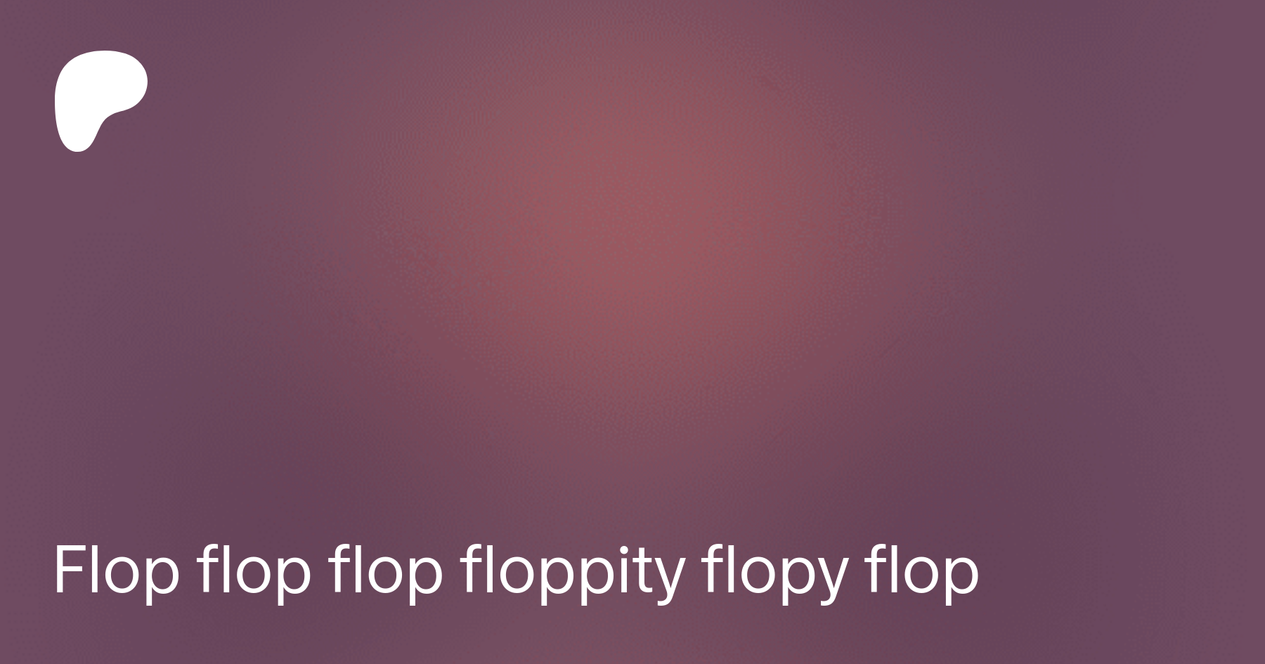 Flop flop flop floppity flopy flop | Patreon