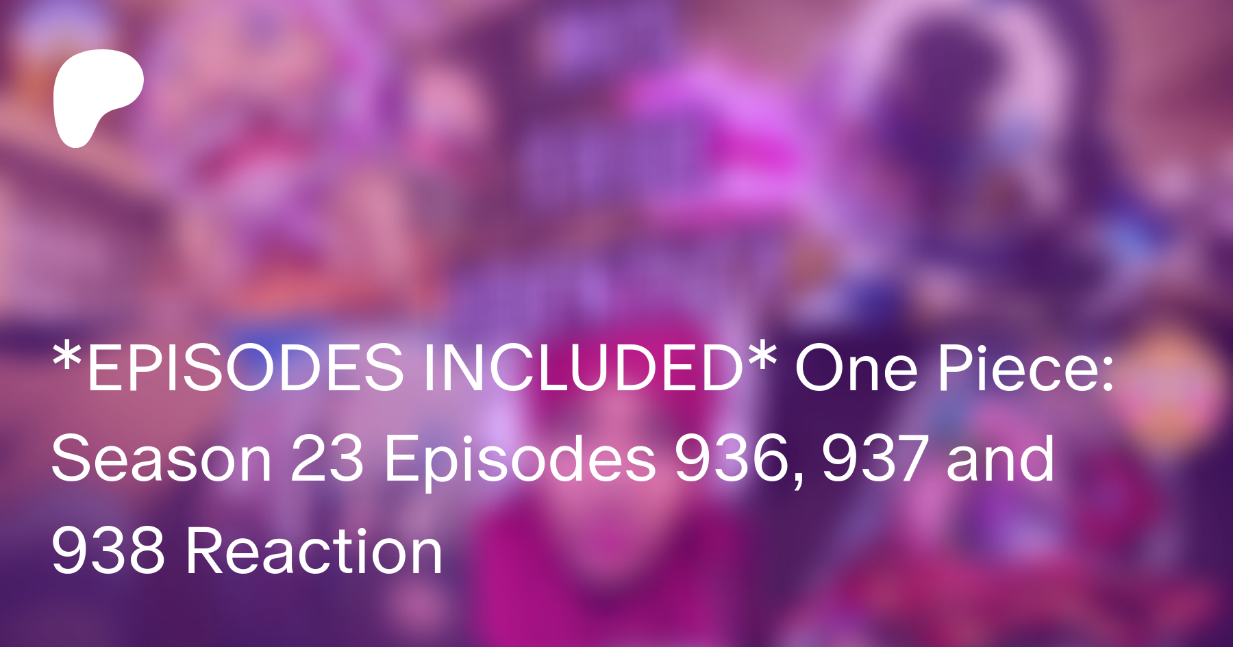 Episodes Included One Piece Season 23 Episodes 936 937 And 938 Reaction Sherianna Reacts Sur Patreon