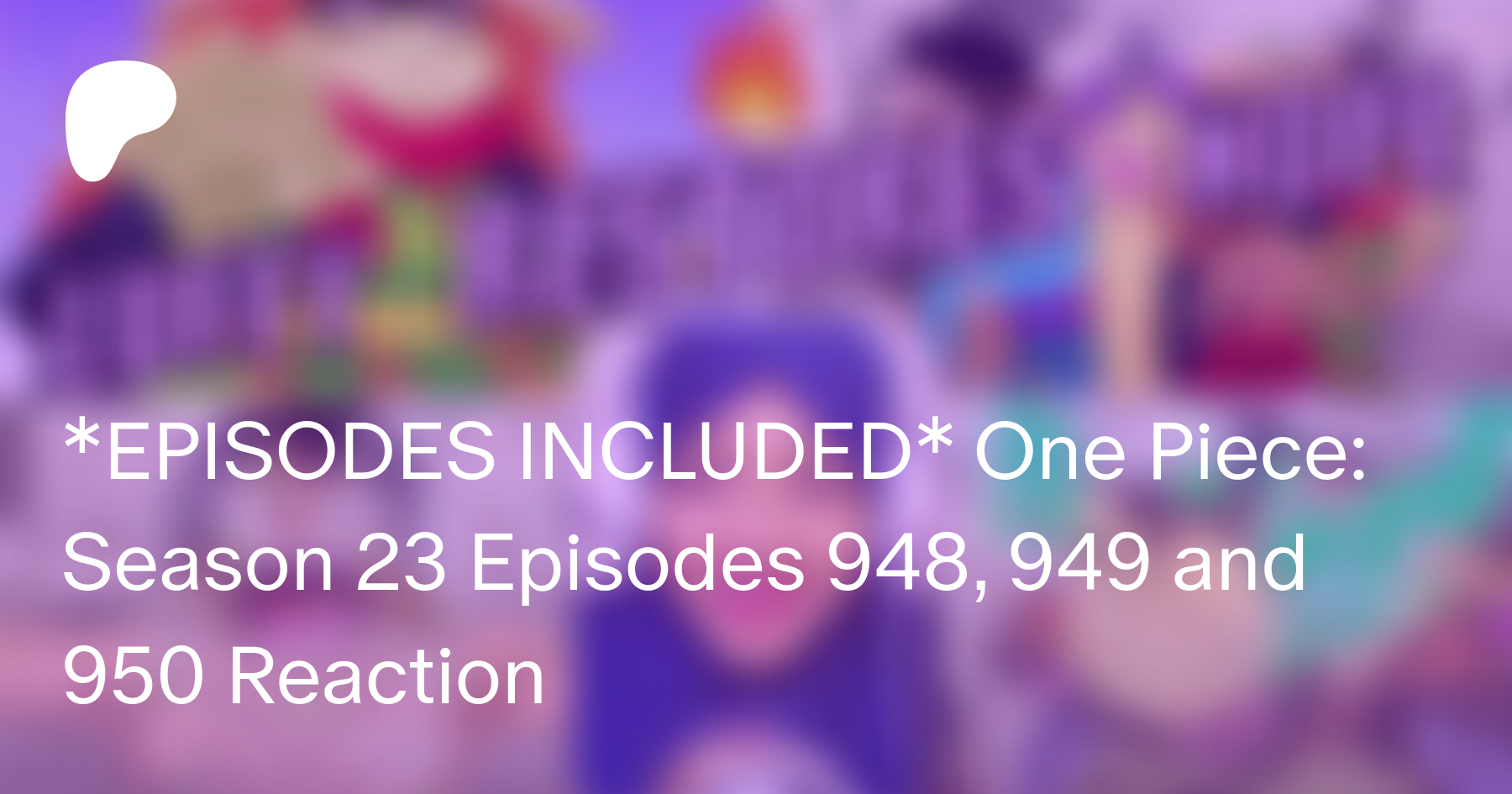 Episodes Included One Piece Season 23 Episodes 948 949 And 950 Reaction Sherianna Reacts On Patreon