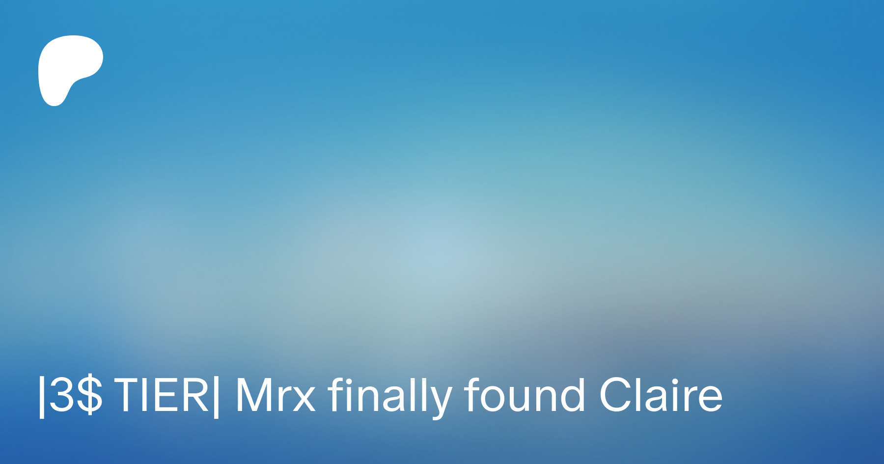 3$ TIER| Mrx finally found Claire | Patreon