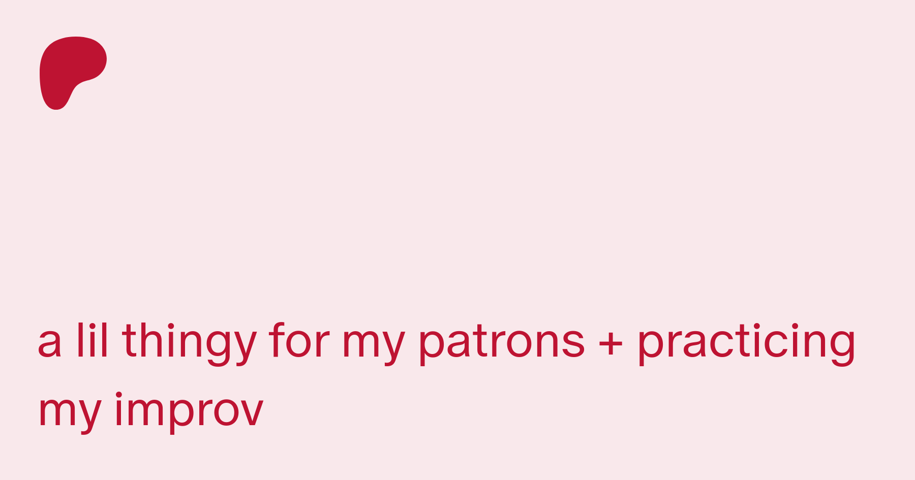 a lil thingy for my patrons + practicing my improv | Patreon