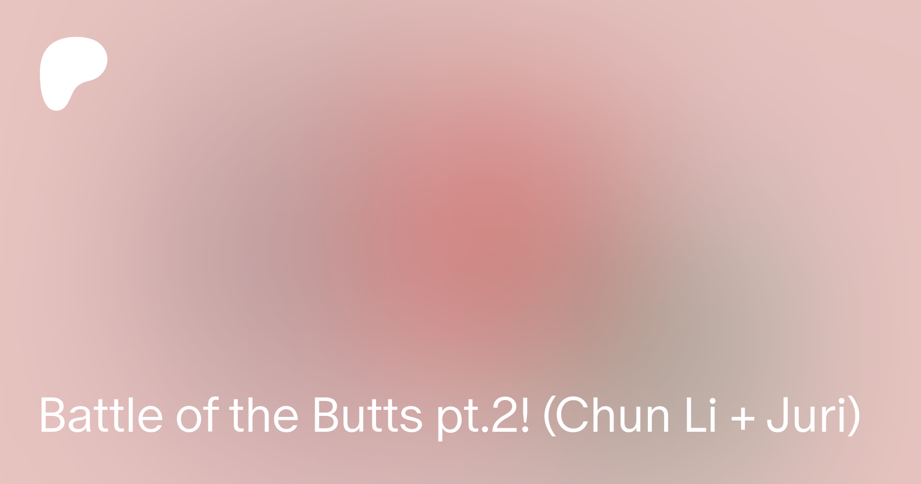 Battle of the Butts pt.2! (Chun Li + Juri) | Patreon
