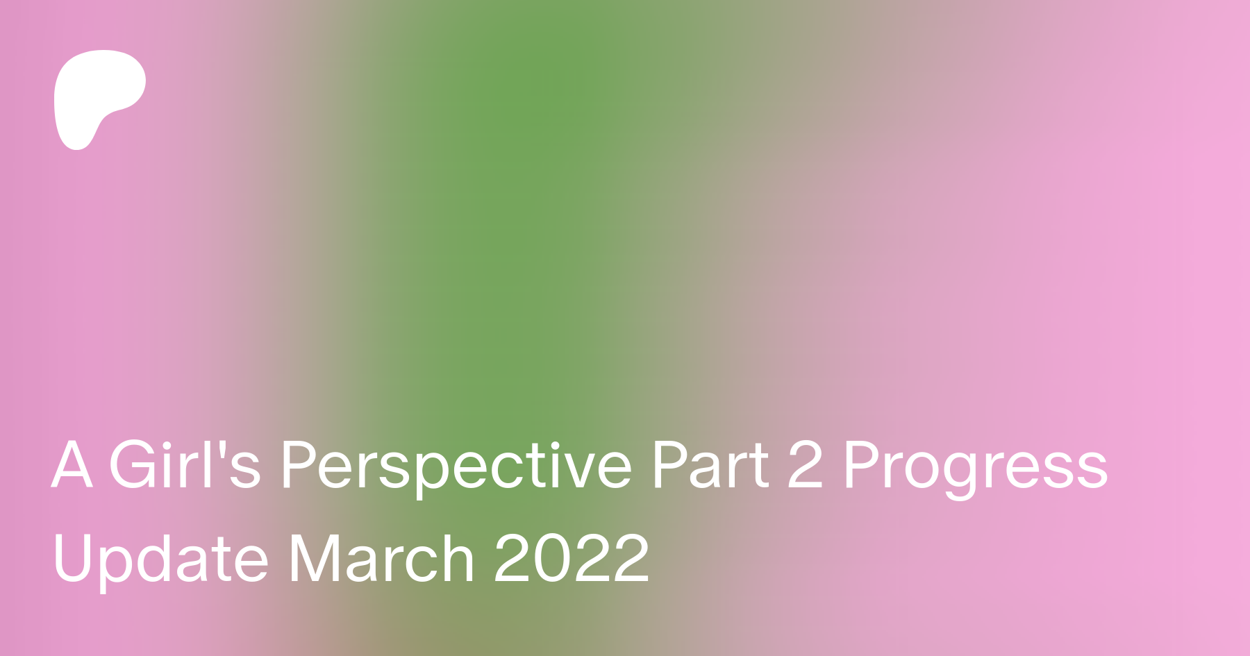 A Girl's Perspective Part 2 Progress Update March 2022 | Patreon