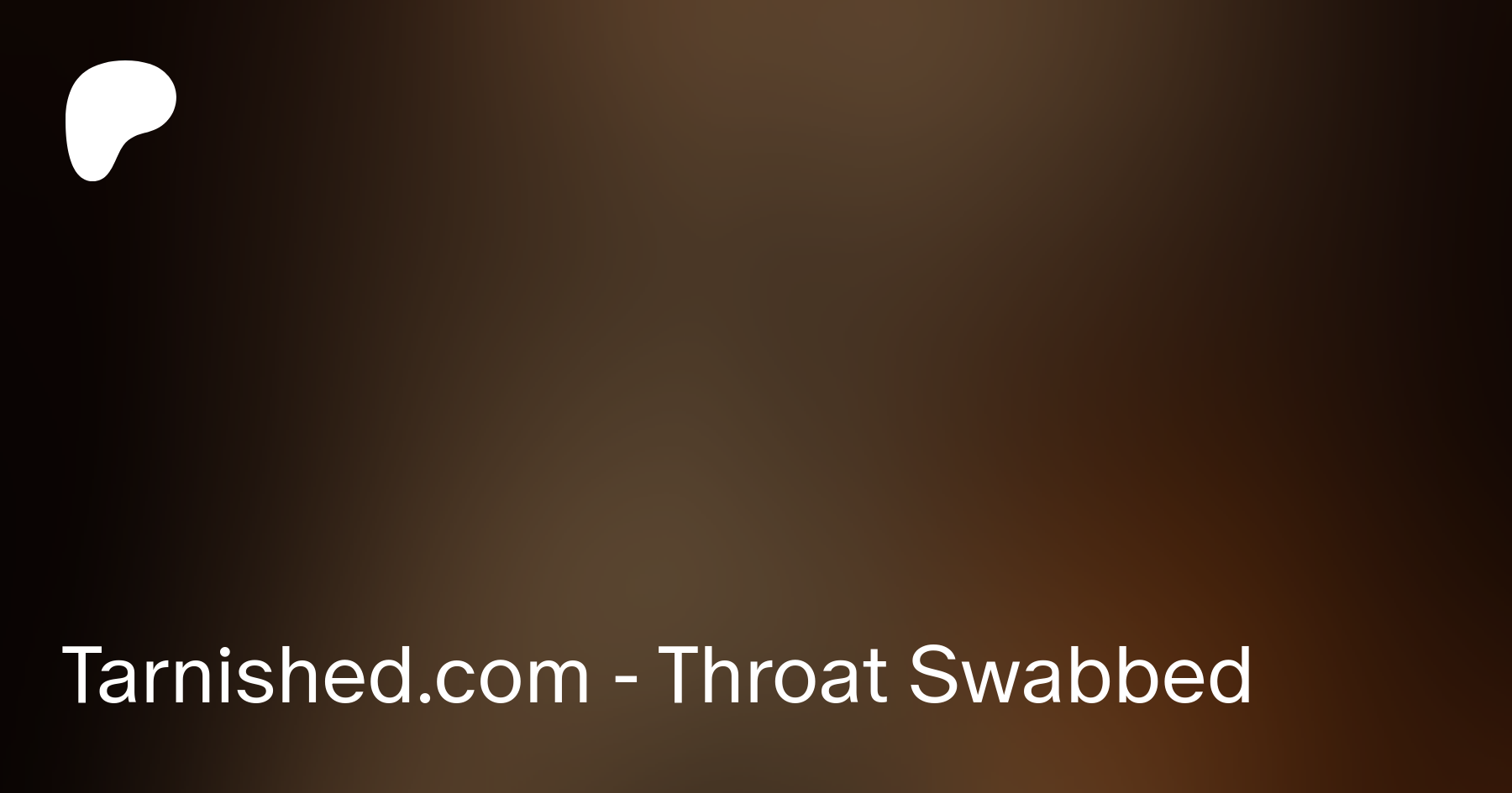 Tarnished.com - Throat Swabbed | Patreon
