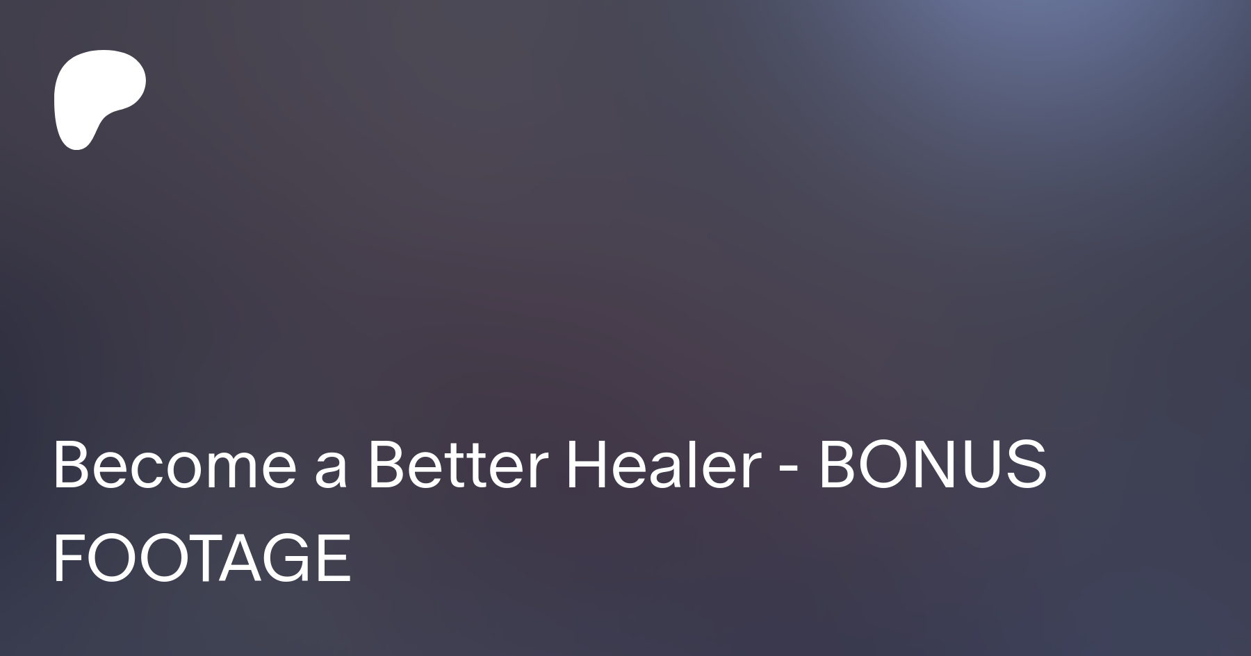 Become a Better Healer - BONUS FOOTAGE | Patreon